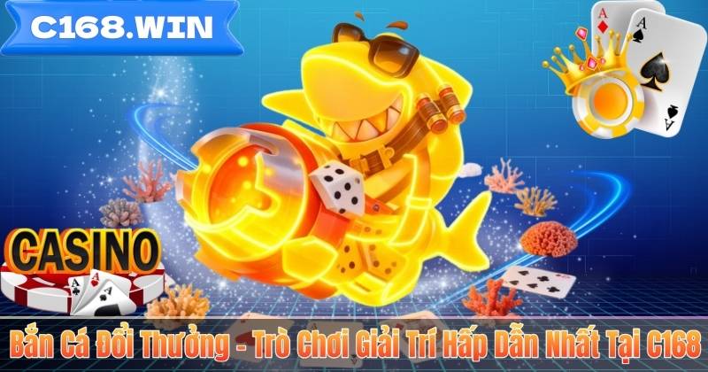 Bắn Cá Đổi Thưởng – Trò Chơi Giải Trí Hấp Dẫn Nhất Tại C168