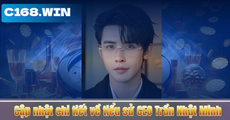 Cập nhật chi tiết về tiểu sử CEO Trần Nhật Minh