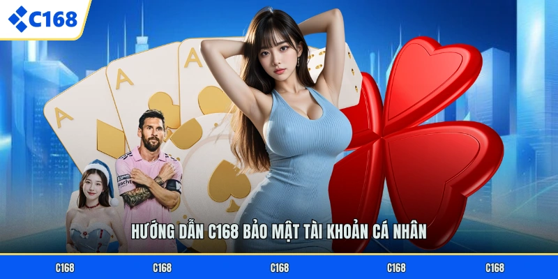 Hướng dẫn C168 bảo mật tài khoản cá nhân