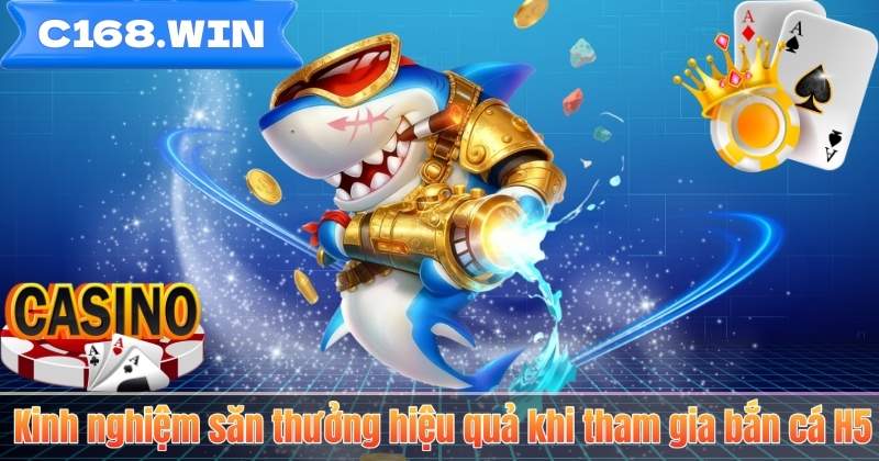 Kinh nghiệm săn thưởng hiệu quả khi tham gia bắn cá H5