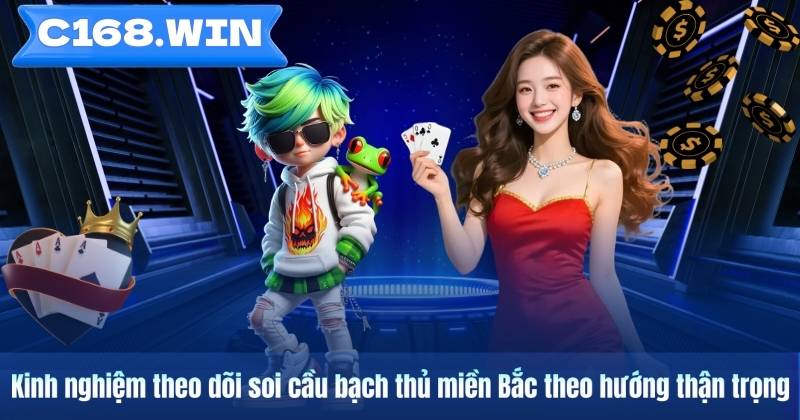 Kinh nghiệm theo dõi soi cầu bạch thủ miền Bắc theo hướng thận trọng