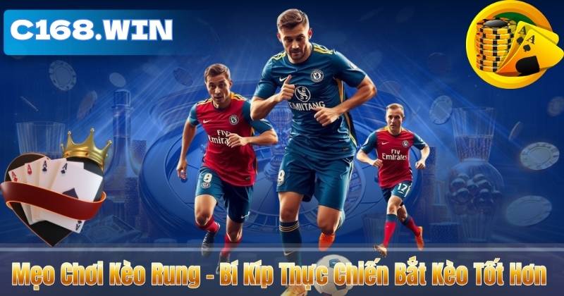 Mẹo Chơi Kèo Rung – Bí Kíp Thực Chiến Bắt Kèo Tốt Hơn