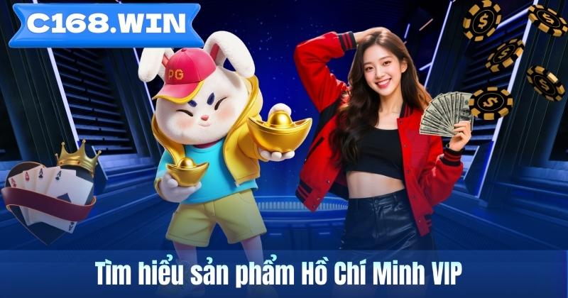 Tìm hiểu sản phẩm Hồ Chí Minh VIP